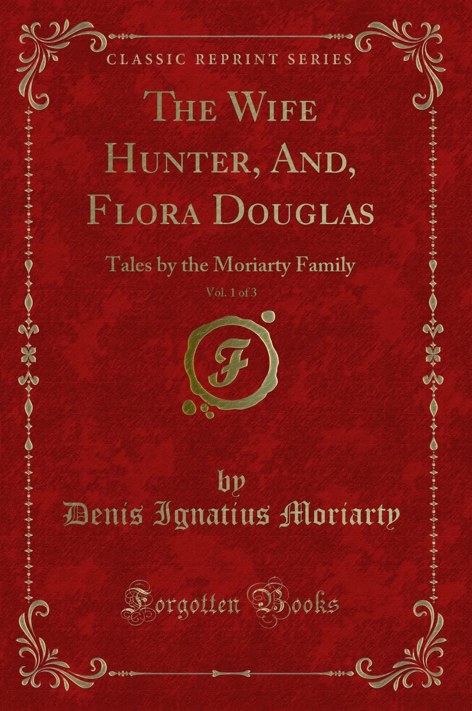 The Wife Hunter, And, Flora Douglas, Vol. 1 of 3: Tales by the Moriarty Family (Classic Reprint) Contemporary literature Books
