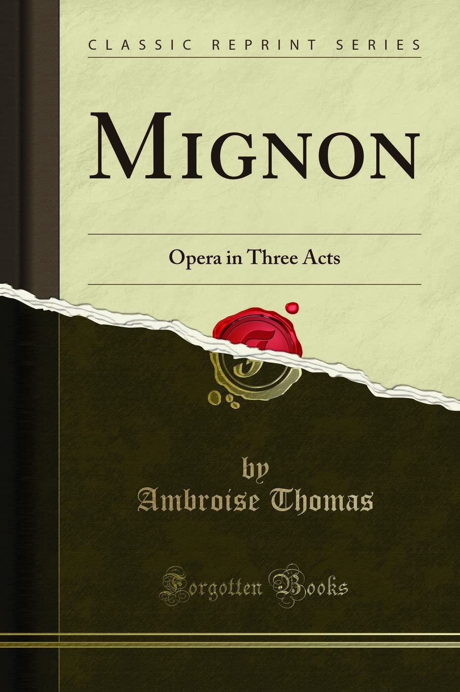 Mignon (Classic Reprint): Opera in Three Acts: Opera in Three Acts (Classic Reprint) Drama