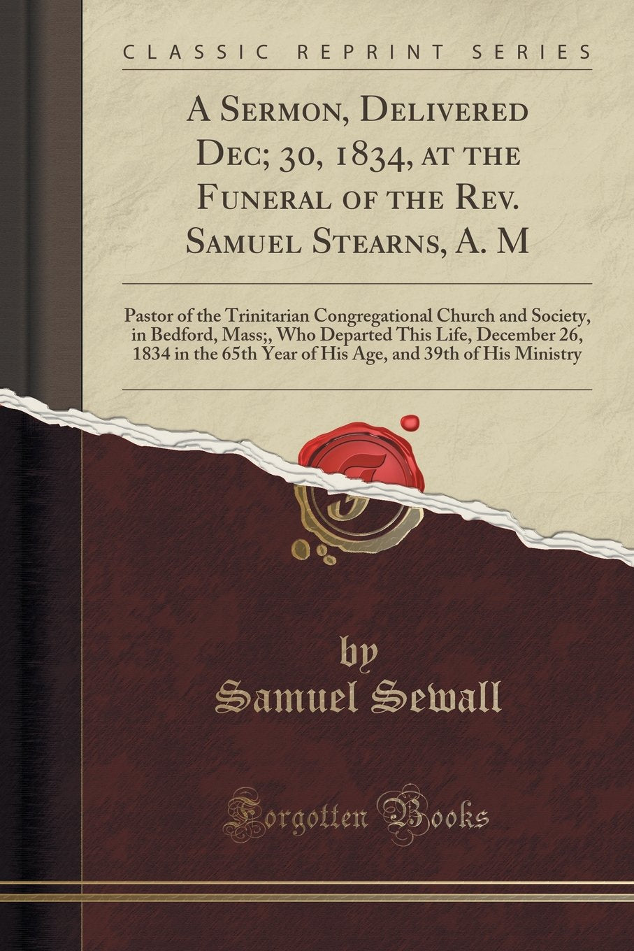 A Sermon, Delivered Dec; 30, 1834, at the Funeral of the Rev. Samuel Stearns, A. M: Pastor of the Trinitarian Congregational Church and Society, in ... 65th Year of His Age, and 39th of His Mini Social Sciences