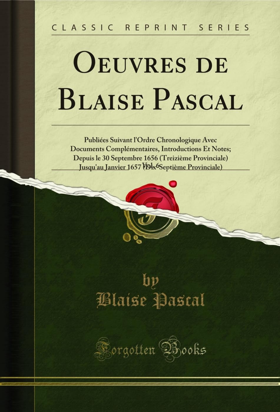 Oeuvres de Blaise Pascal, Vol. 6: Publiées Suivant l'Ordre Chronologique Avec Documents Complémentaires, Introductions Et Notes; Depuis le 30 ... (Dix-Septième Provinciale) (Classic Reprint) Essays & Short Stories