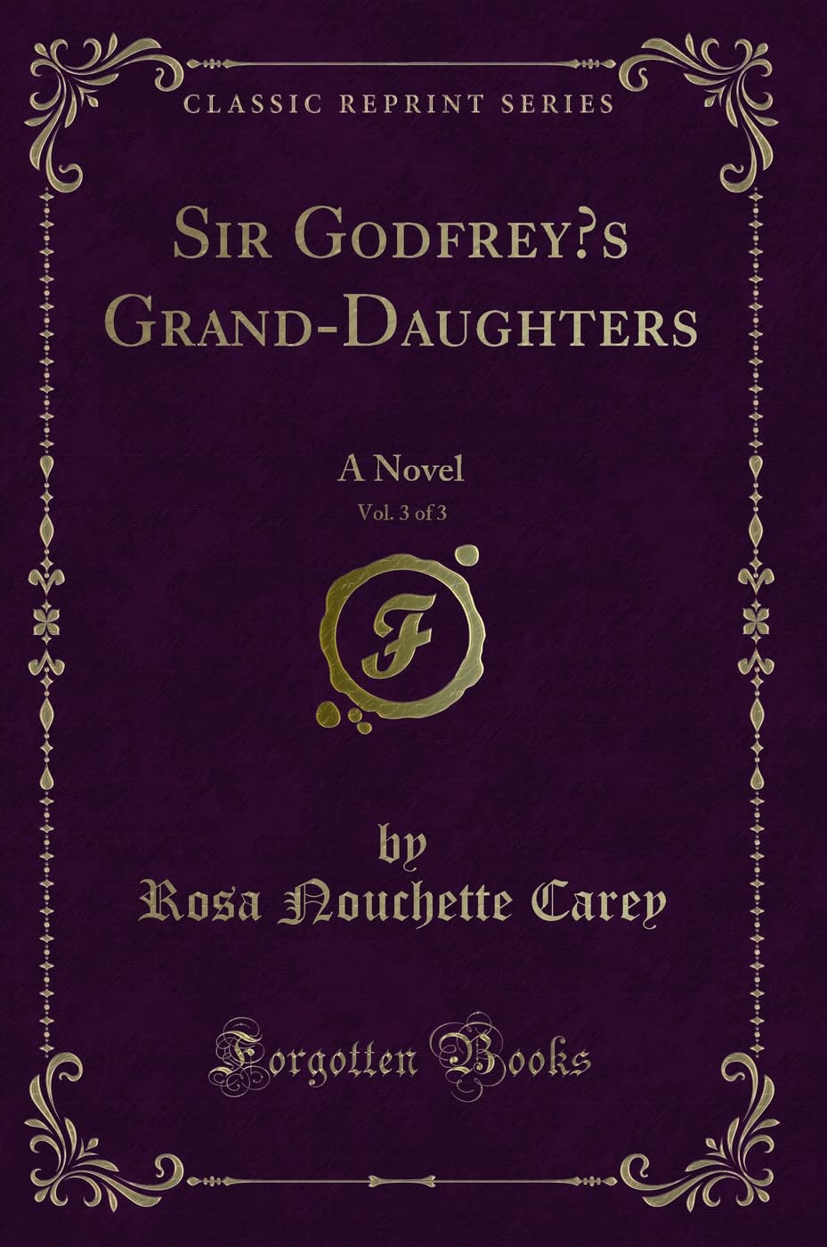 Sir Godfrey's Grand-Daughters, Vol. 3 of 3: A Novel (Classic Reprint) Novels & Short Stories