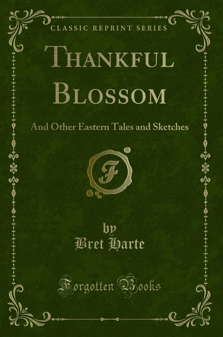 Thankful Blossom: And Other Eastern Tales and Sketches (Classic Reprint) Novels & Short Stories