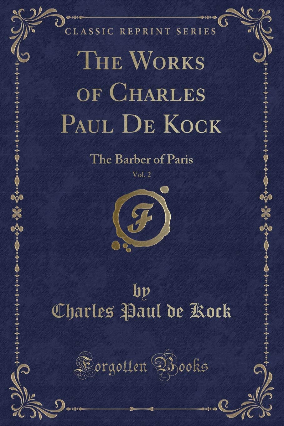The Works of Charles Paul De Kock, Vol. 2: The Barber of Paris (Classic Reprint) Contemporary literature