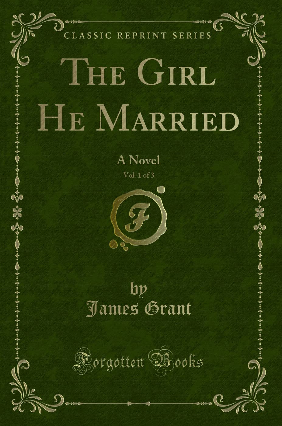 The Girl He Married, Vol. 1 of 3: A Novel (Classic Reprint) Novels & Short Stories