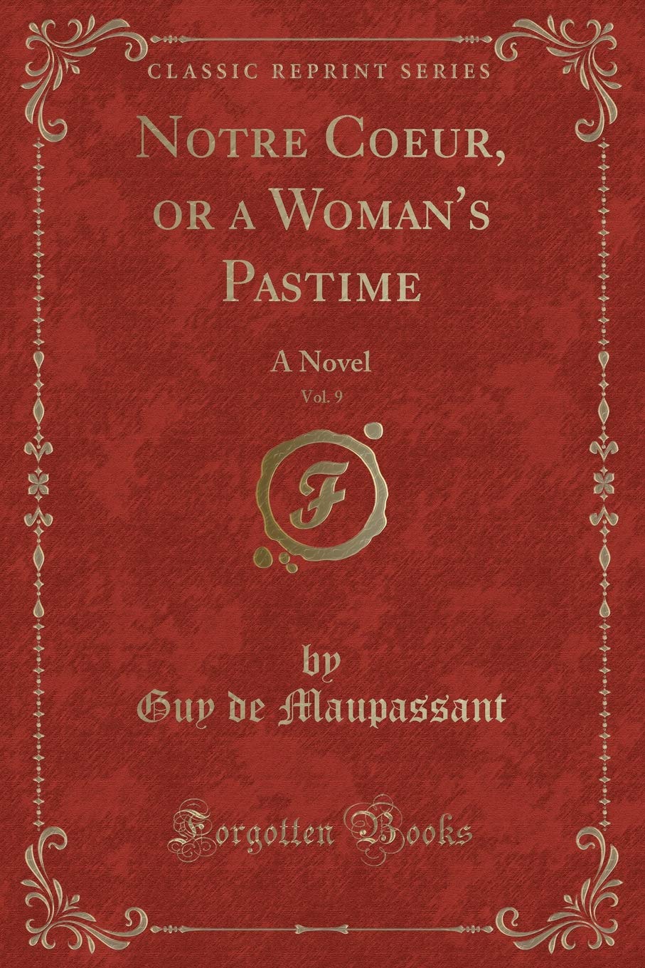 Notre Coeur, or a Woman's Pastime, Vol. 9: A Novel (Classic Reprint) Action & Adventure