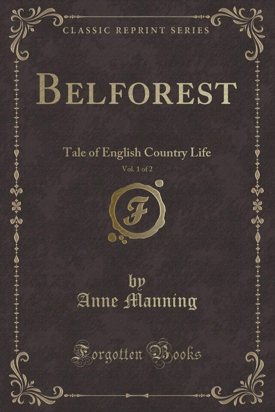 Belforest, Vol. 1 of 2: Tale of English Country Life (Classic Reprint) Novels & Short Stories