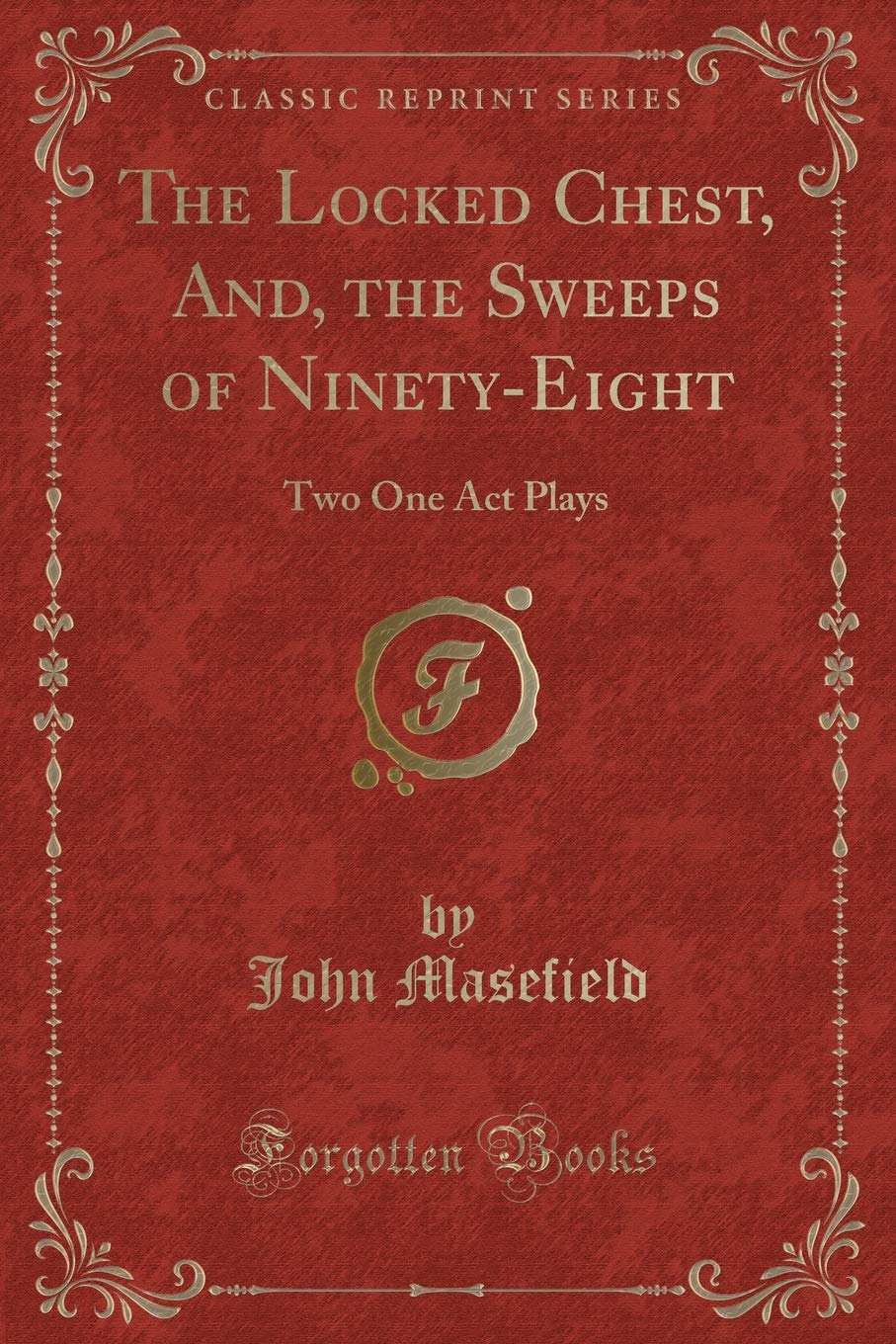 The Locked Chest, And, the Sweeps of Ninety-Eight: Two One Act Plays (Classic Reprint) Novels & Short Stories