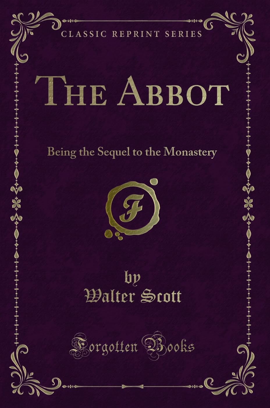 The Abbot: Being the Sequel to the Monastery (Classic Reprint) Novels & Short Stories