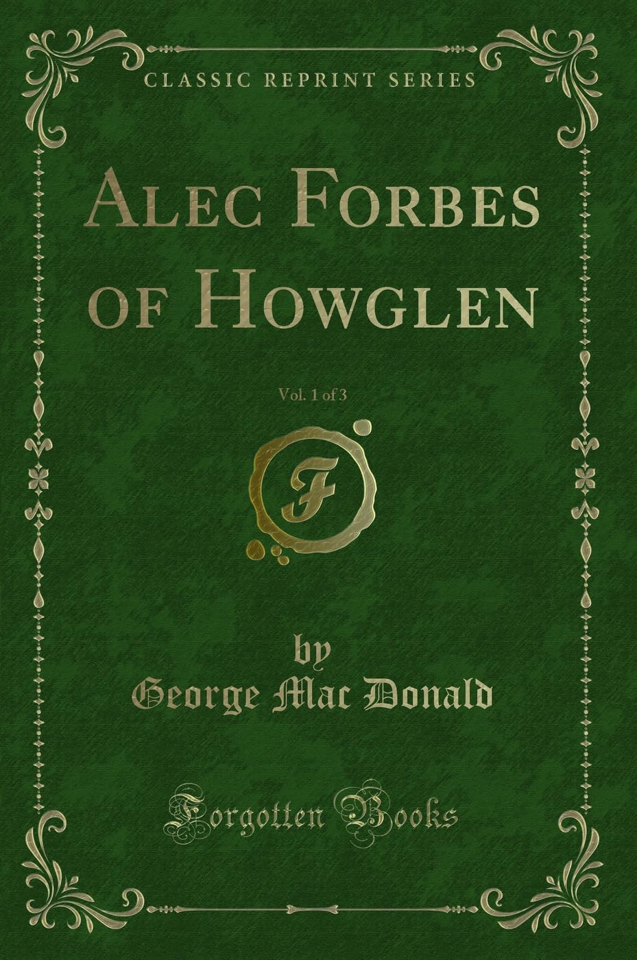 Alec Forbes of Howglen, Vol. 1 of 3 (Classic Reprint) Novels & Short Stories