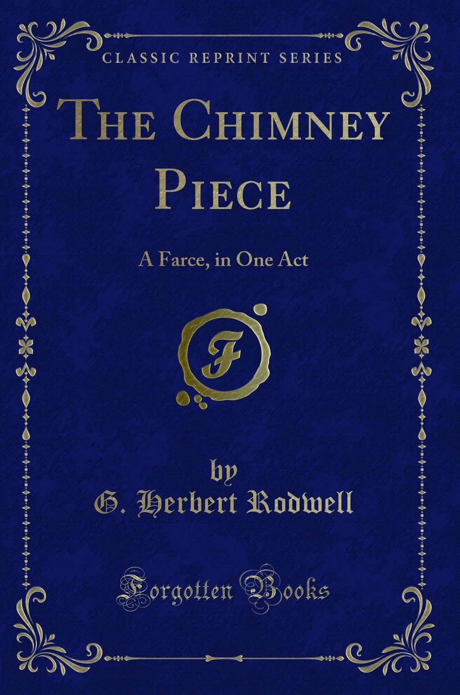 The Chimney Piece: A Farce, in One Act (Classic Reprint) Novels & Short Stories