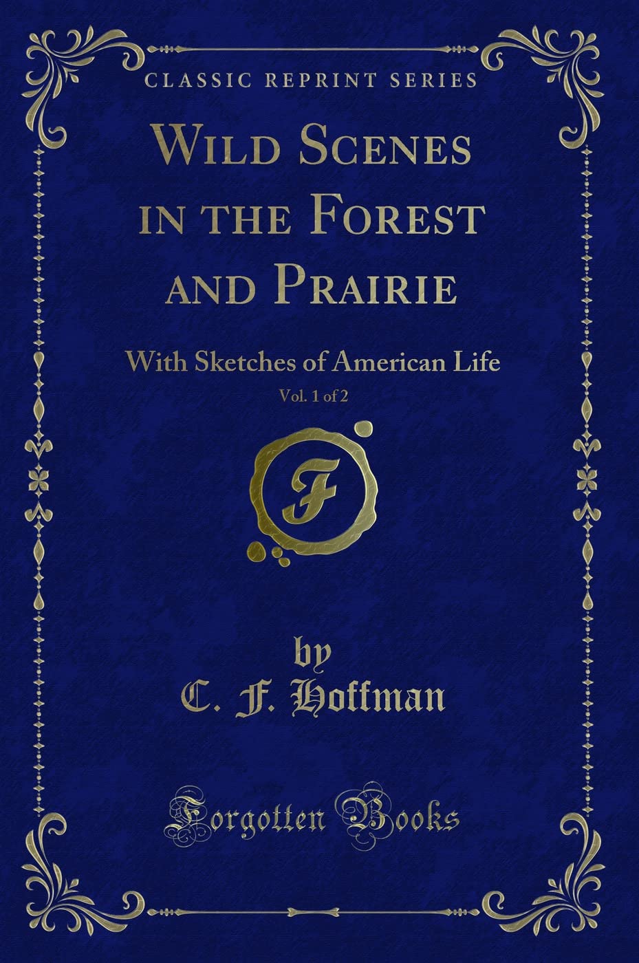 Wild Scenes in the Forest and Prairie, Vol. 1 of 2: With Sketches of American Life (Classic Reprint) Action & Adventure