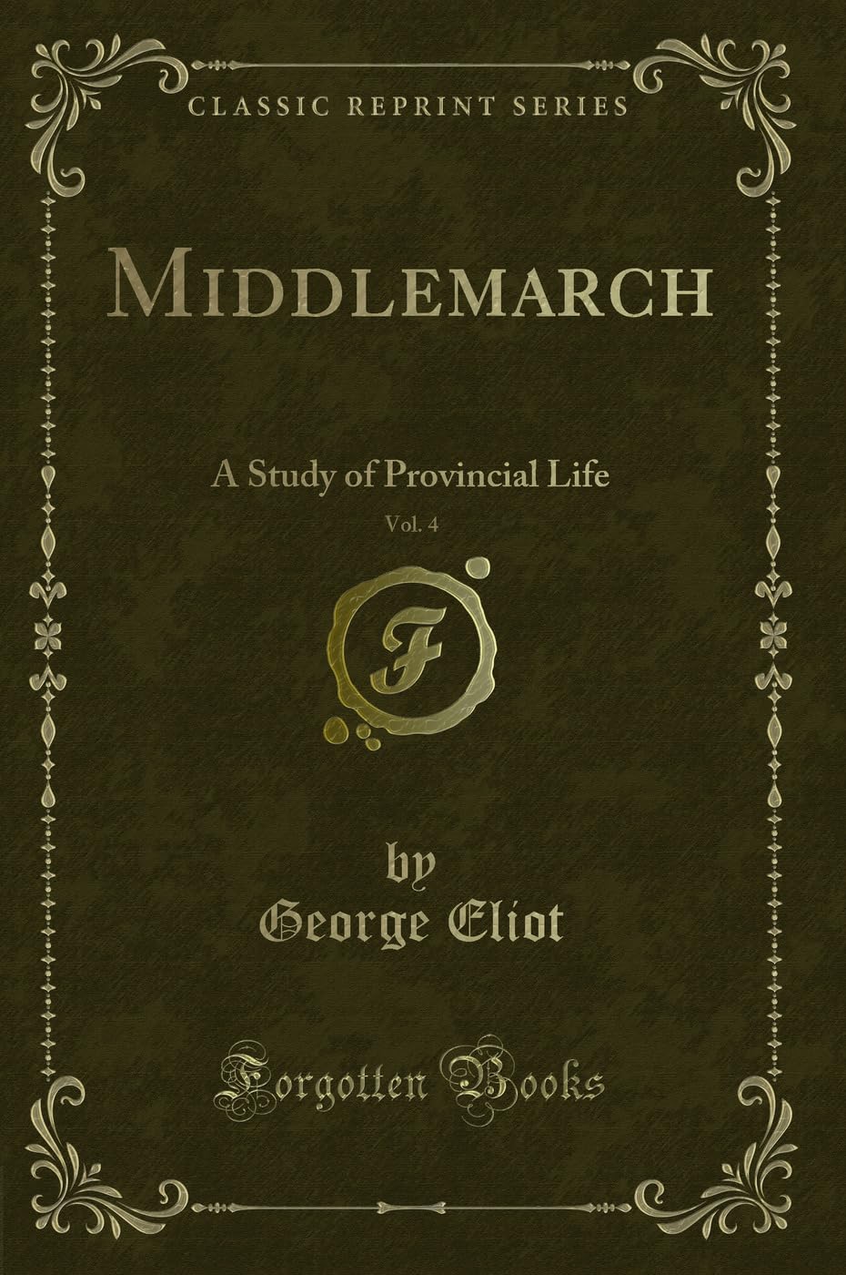 Middlemarch, Vol. 4: A Study of Provincial Life (Classic Reprint) Contemporary literature