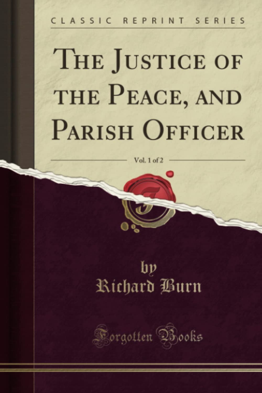The Justice of the Peace, and Parish Officer, Vol. 1 of 2 (Classic Reprint) Law