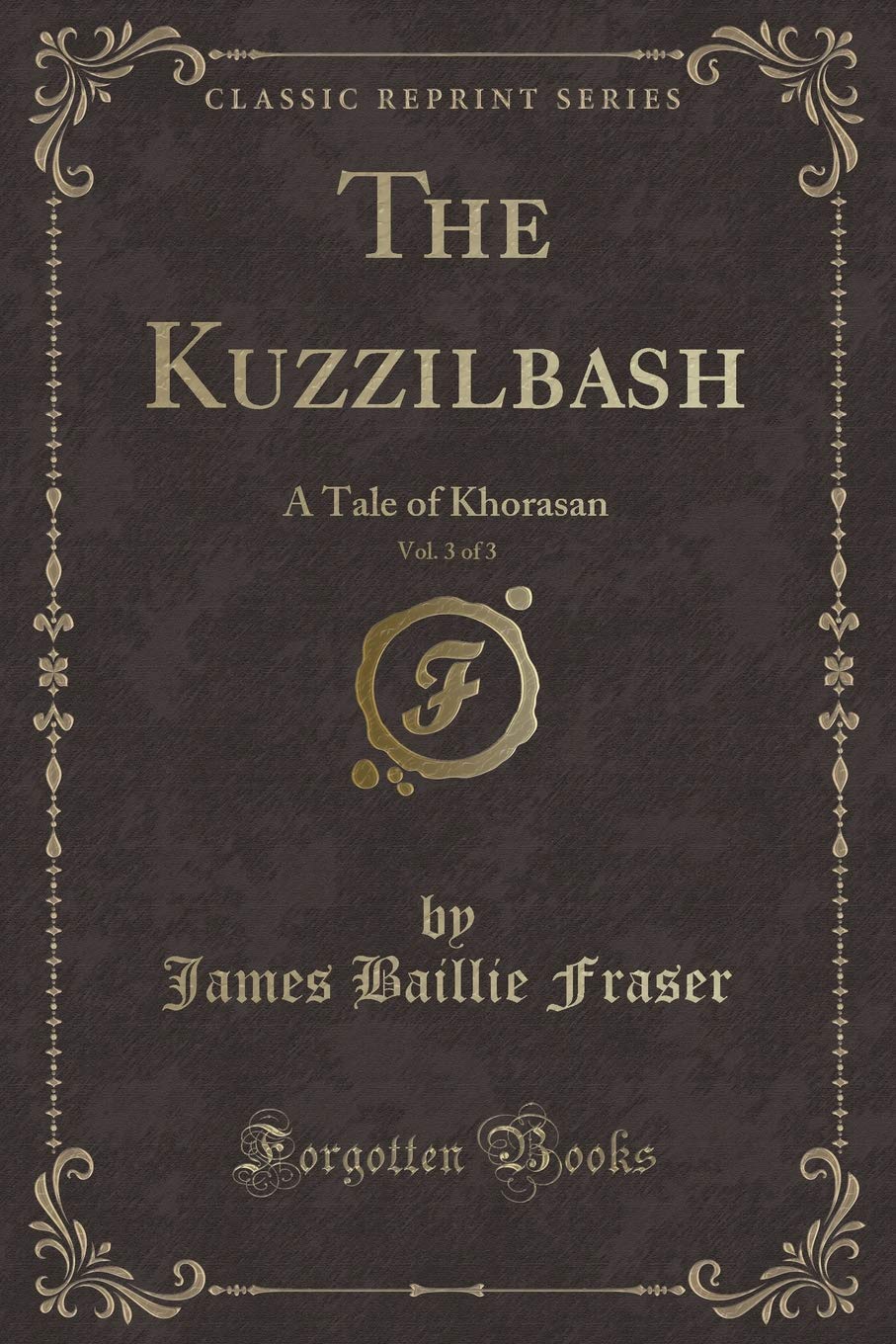 The Kuzzilbash, Vol. 3 of 3: A Tale of Khorasan (Classic Reprint) Action & Adventure