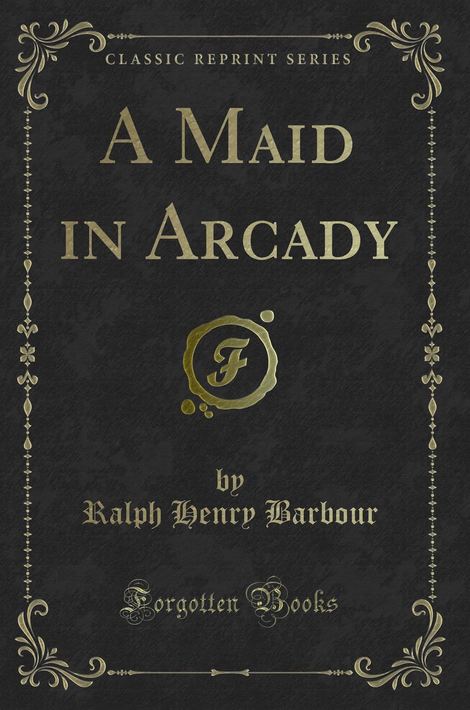 A Maid in Arcady (Classic Reprint) Novels & Short Stories