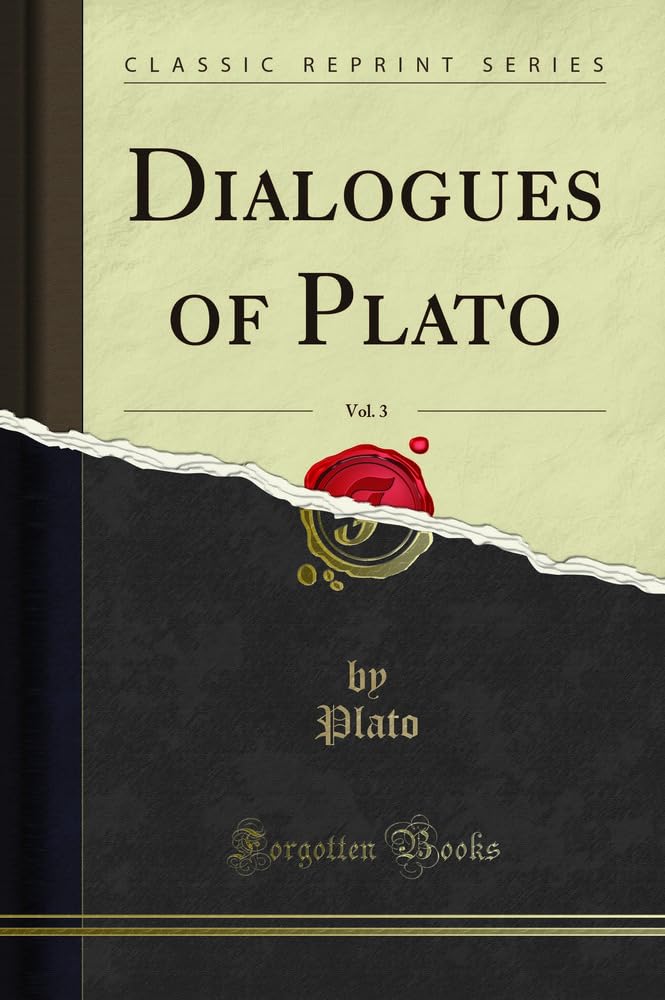 Dialogues of Plato, Vol. 3 (Classic Reprint) Philosophy