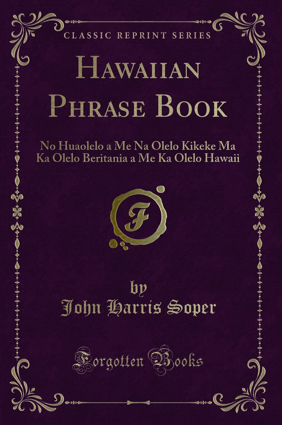 Hawaiian Phrase Book: No Huaolelo a Me Na Olelo Kikeke Ma Ka Olelo Beritania a Me Ka Olelo Hawaii (Classic Reprint) Novels & Short Stories