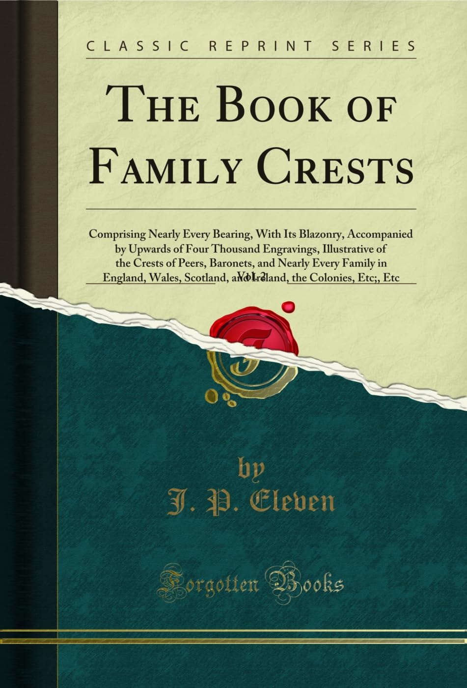 The Book of Family Crests, Vol. 2: Comprising Nearly Every Bearing, With Its Blazonry, Accompanied by Upwards of Four Thousand Engravings, ... in England, Wales, Scotland, and Ireland, the Leisure & Fun