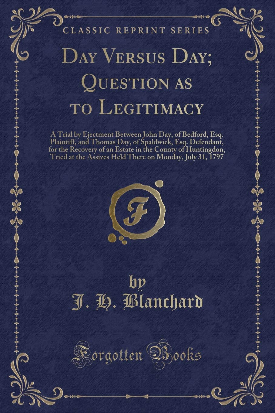 Day Versus Day; Question as to Legitimacy: A Trial by Ejectment Between John Day, of Bedford, Esq. Plaintiff, and Thomas Day, of Spaldwick, Esq. ... Tried at the Assizes Held There on Monda Novels & Short Stories