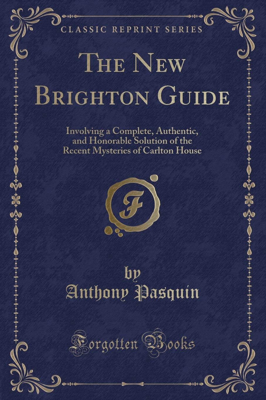 The New Brighton Guide: Involving a Complete, Authentic, and Honorable Solution of the Recent Mysteries of Carlton House (Classic Reprint) Novels & Short Stories