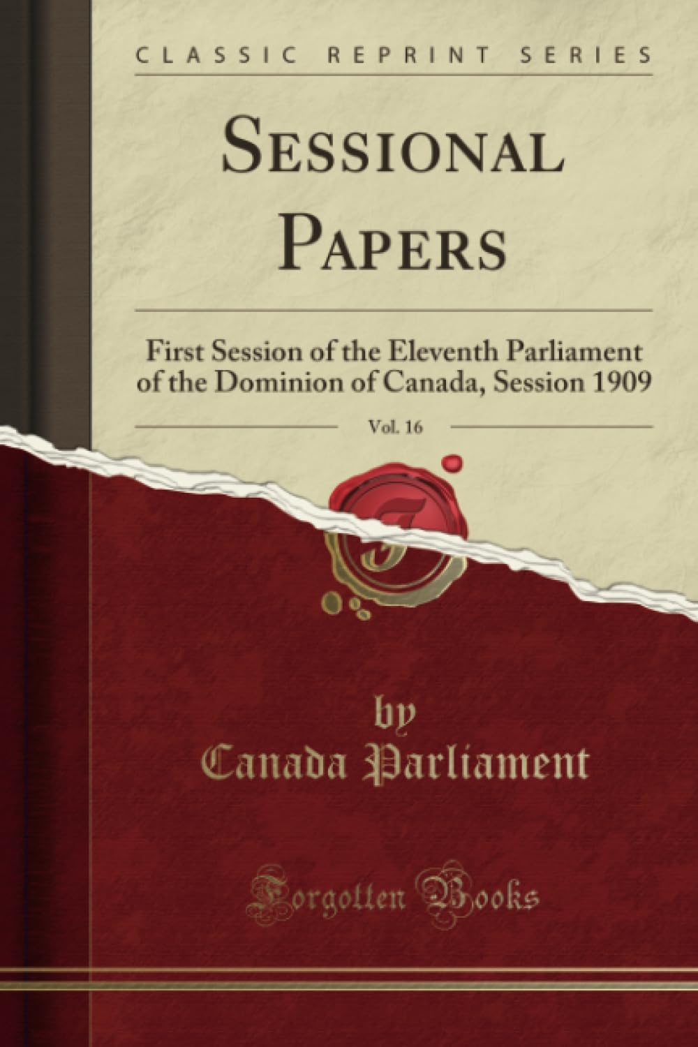 Sessional Papers, Vol. 16 (Classic Reprint): First Session of the Eleventh Parliament of the Dominion of Canada, Session 1909: First Session of the ... of Canada, Session 1909 (Classic Reprint) Business, Finance & Career
