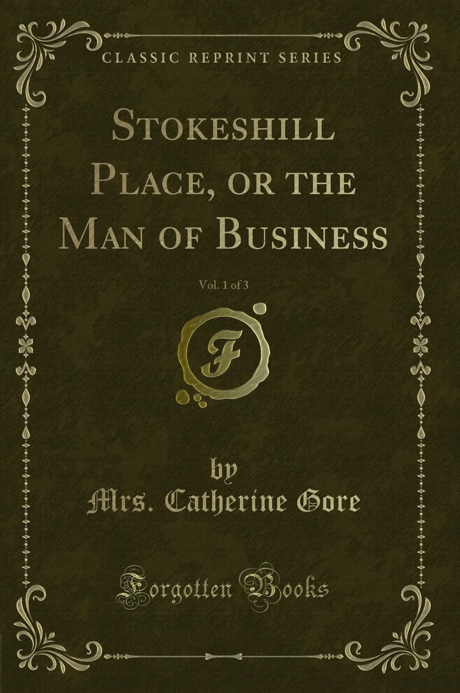 Stokeshill Place, or the Man of Business, Vol. 1 of 3 (Classic Reprint) Novels & Short Stories