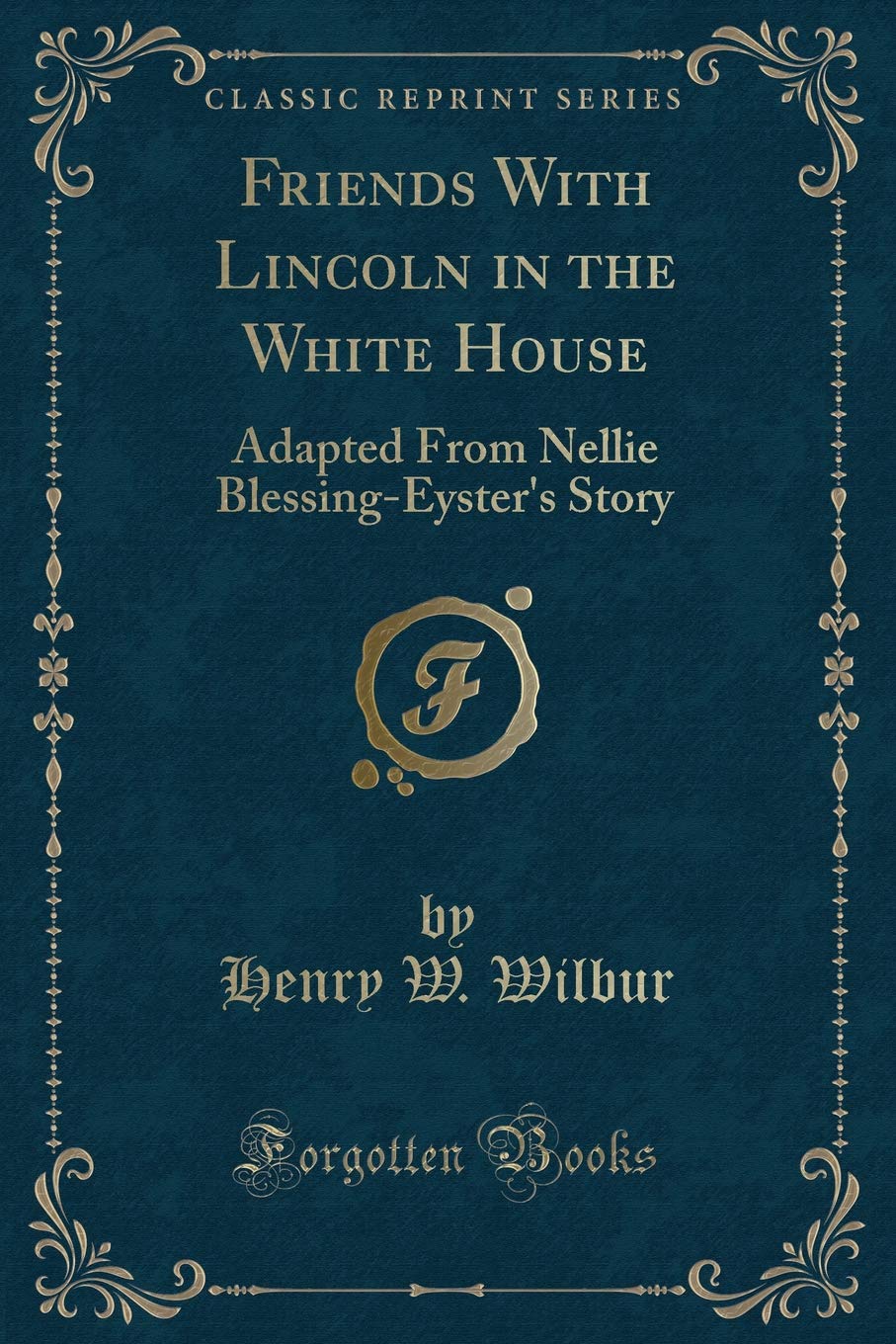 Friends With Lincoln in the White House: Adapted From Nellie Blessing-Eyster's Story (Classic Reprint) Contemporary literature