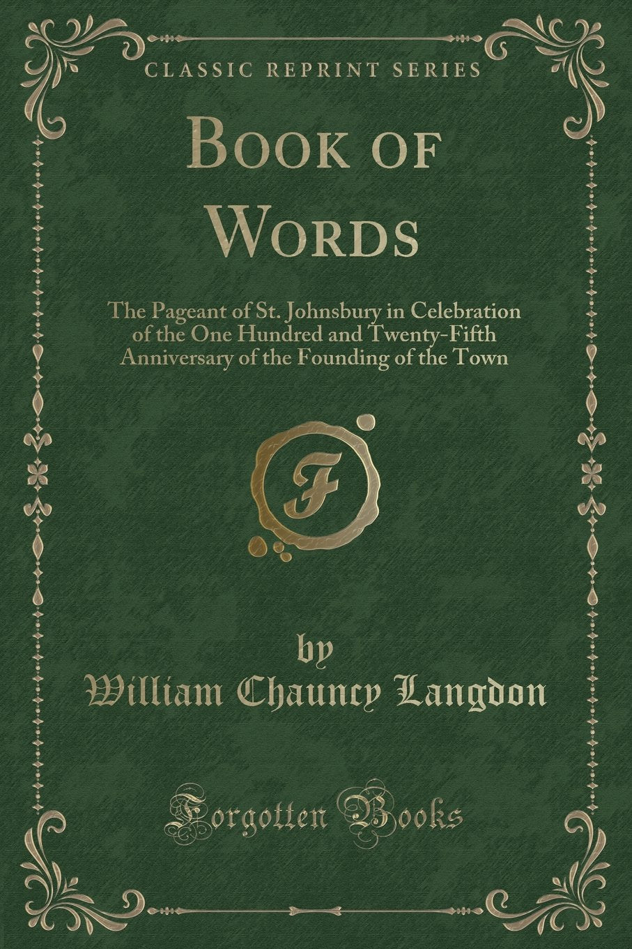 Book of Words: The Pageant of St. Johnsbury in Celebration of the One Hundred and Twenty-Fifth Anniversary of the Founding of the Town (Classic Reprint) Novels & Short Stories