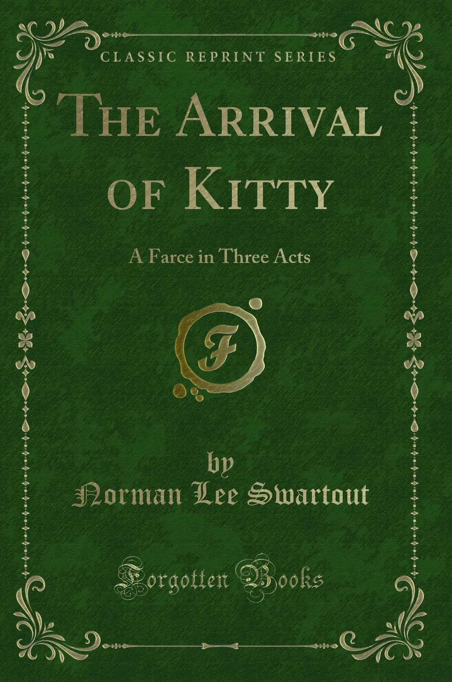 The Arrival of Kitty: A Farce in Three Acts (Classic Reprint) Novels & Short Stories