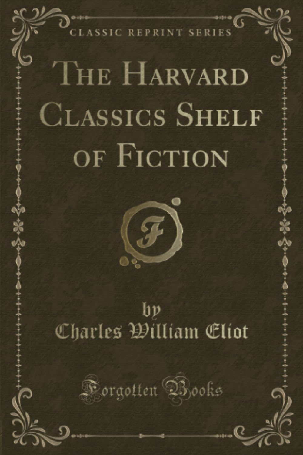 The Harvard Classics Shelf of Fiction (Classic Reprint) Novels & Short Stories