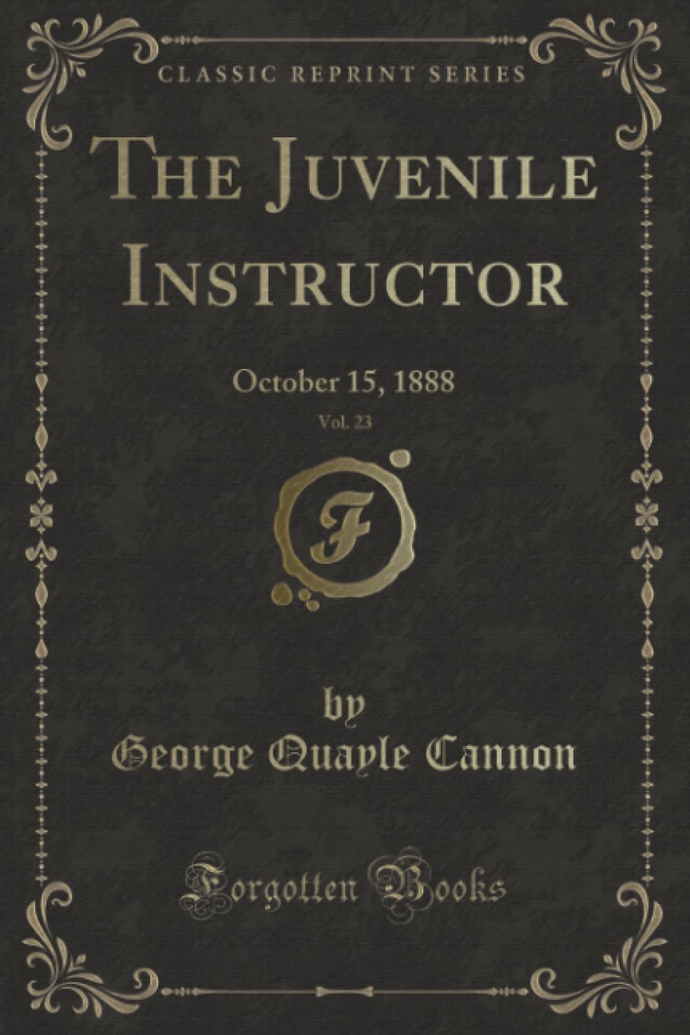 The Juvenile Instructor, Vol. 23 (Classic Reprint): October 15, 1888: October 15, 1888 (Classic Reprint) Novels & Short Stories