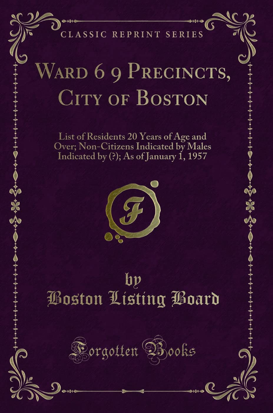 Ward 6 9 Precincts, City of Boston: List of Residents 20 Years of Age and Over; Non-Citizens Indicated by Males Indicated by (°); As of January 1, ... As of January 1, 1957 (Classic Reprint) Novels & Short Stories