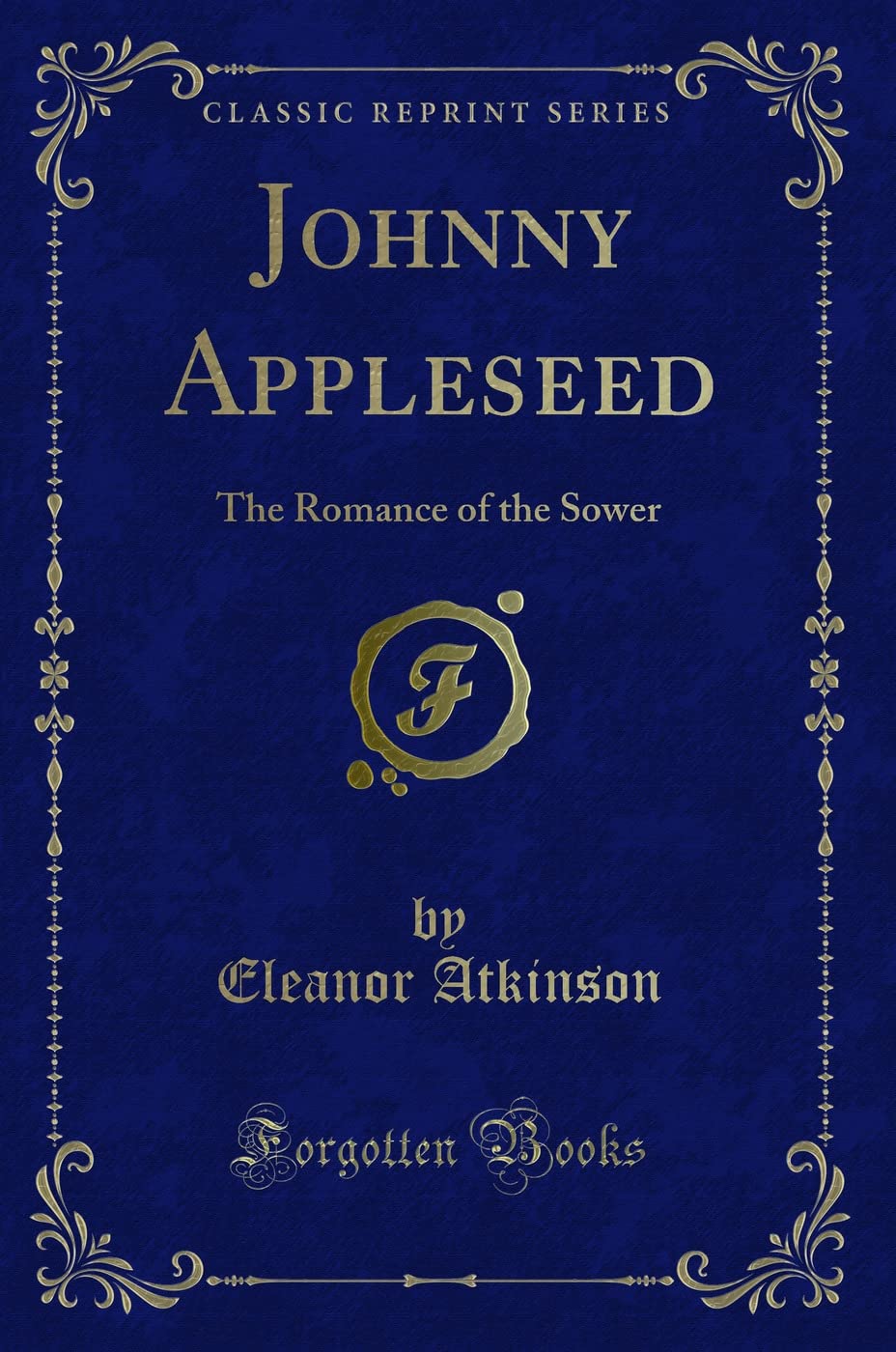 Johnny Appleseed: The Romance of the Sower (Classic Reprint) Novels & Short Stories