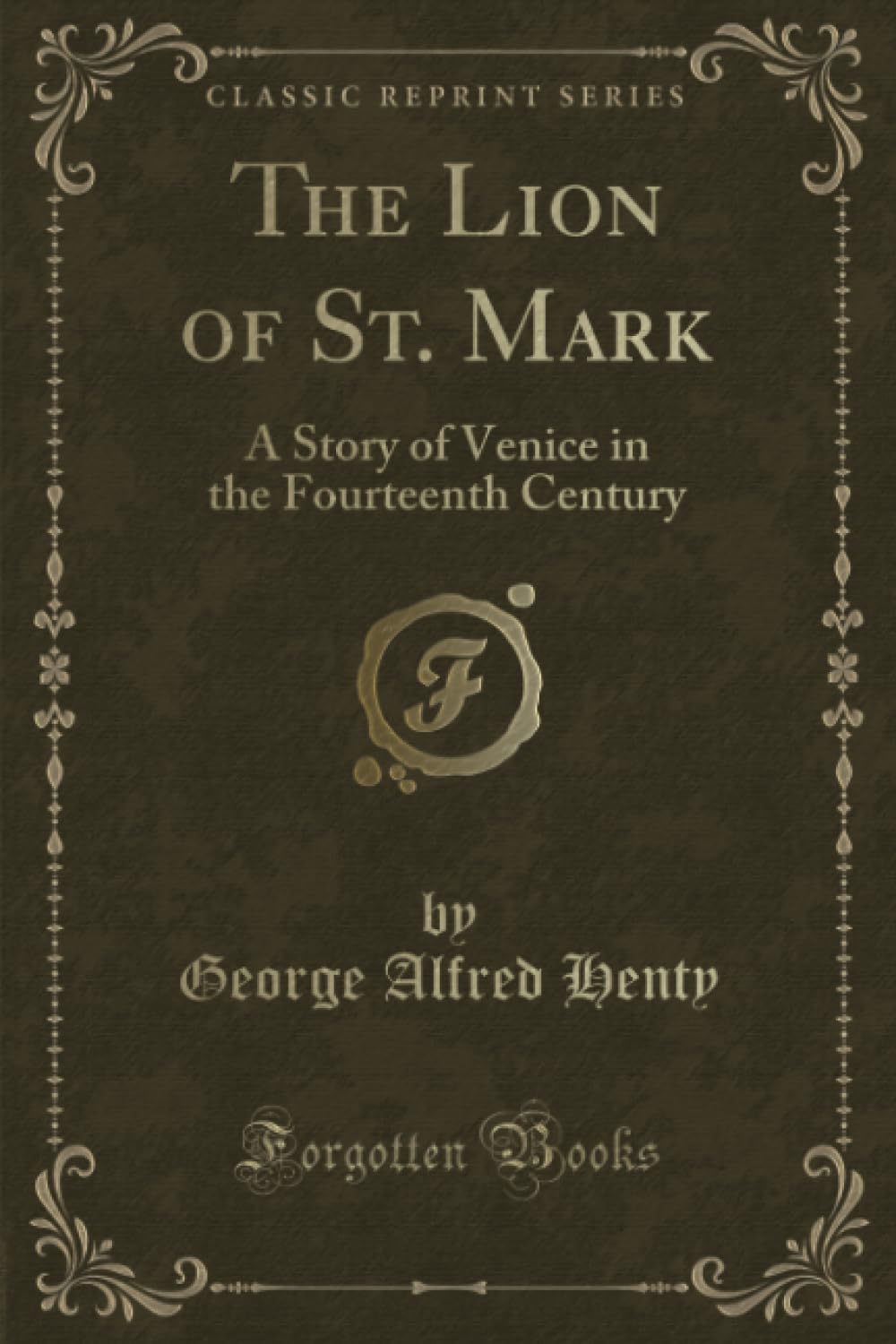 The Lion of St. Mark (Classic Reprint): A Story of Venice in the Fourteenth Century: A Story of Venice in the Fourteenth Century (Classic Reprint) Action & Adventure