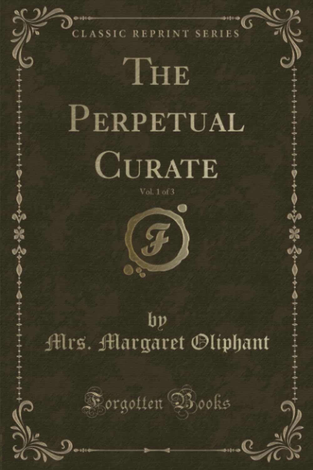 The Perpetual Curate, Vol. 1 of 3 (Classic Reprint) Novels & Short Stories