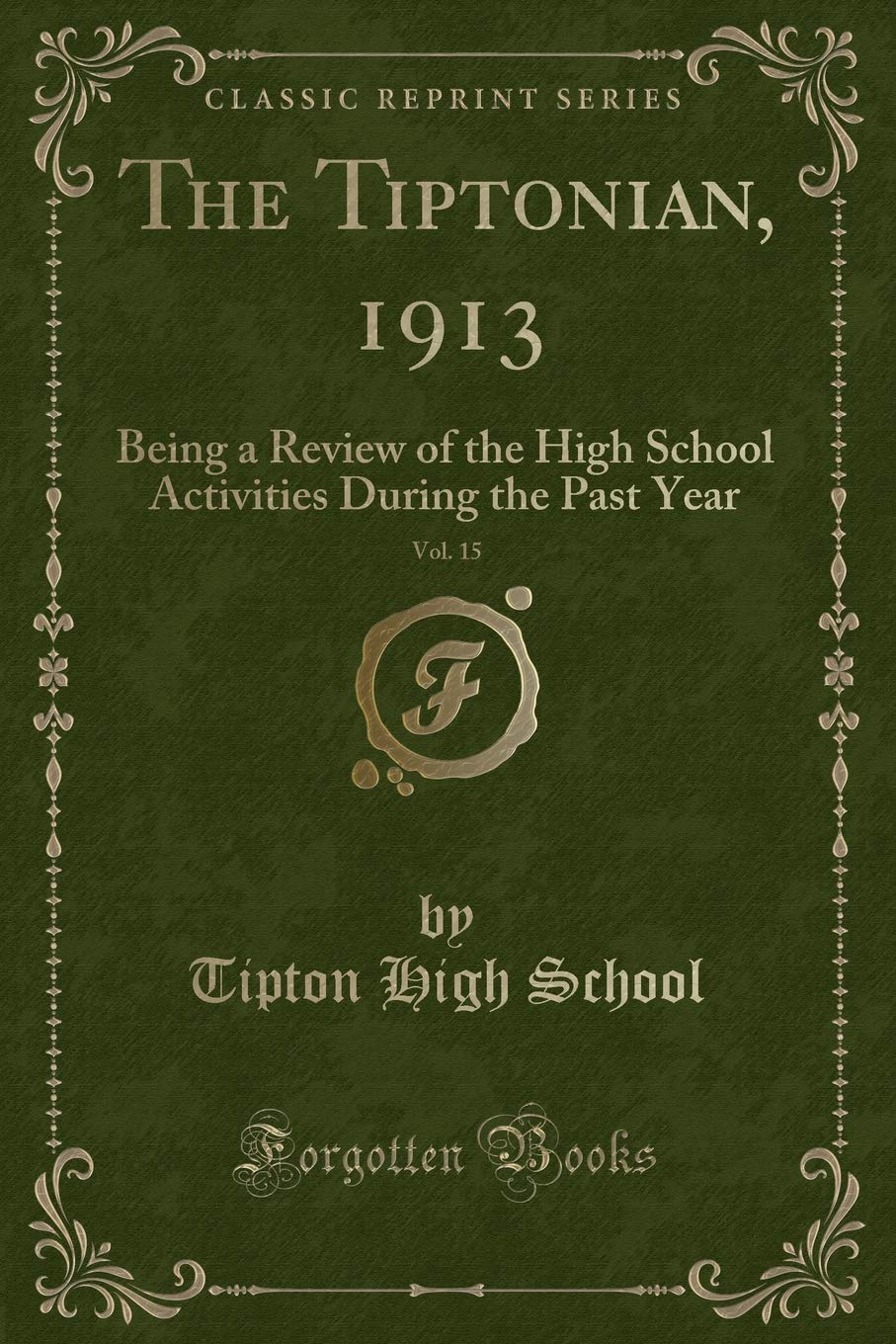 The Tiptonian, 1913, Vol. 15: Being a Review of the High School Activities During the Past Year (Classic Reprint) Novels & Short Stories
