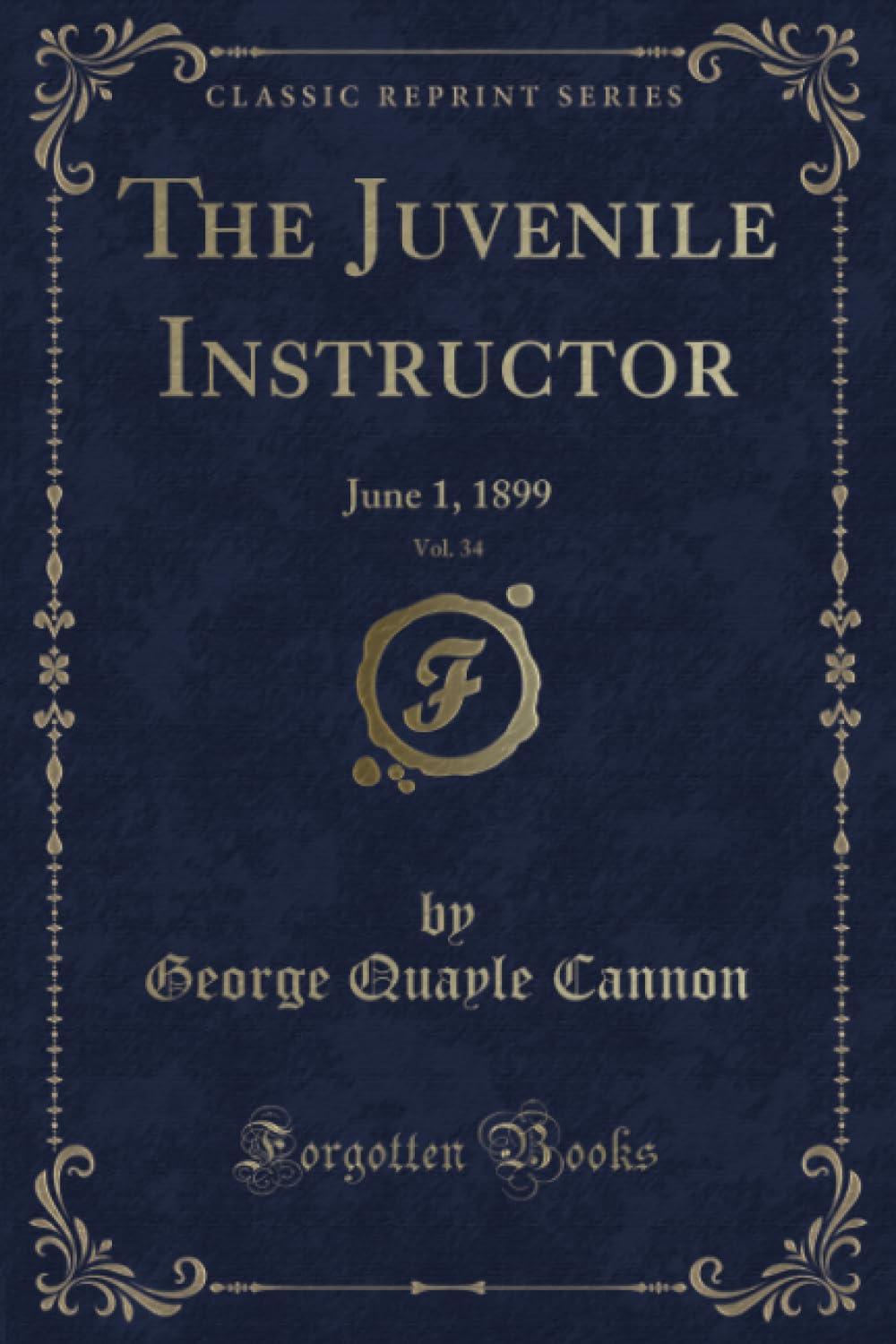 The Juvenile Instructor, Vol. 34 (Classic Reprint): June 1, 1899: June 1, 1899 (Classic Reprint) Novels & Short Stories