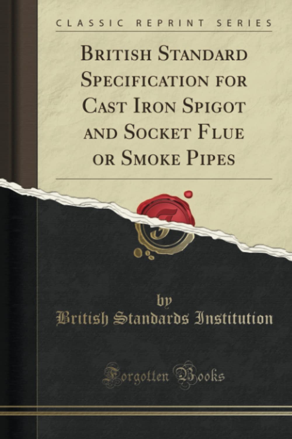 British Standard Specification for Cast Iron Spigot and Socket Flue or Smoke Pipes (Classic Reprint) Media & Communication