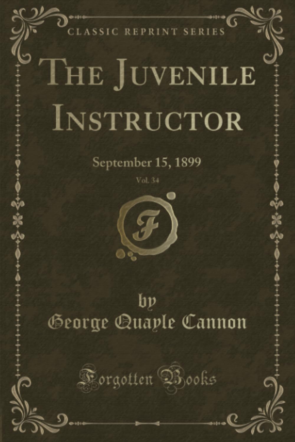 The Juvenile Instructor, Vol. 34 (Classic Reprint): September 15, 1899: September 15, 1899 (Classic Reprint) Novels & Short Stories