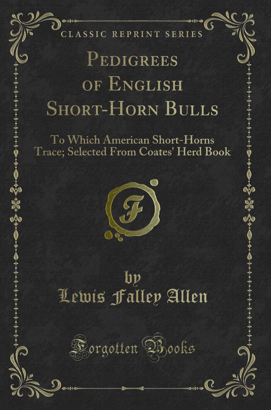 Pedigrees of English Short-Horn Bulls: To Which American Short-Horns Trace; Selected From Coates' Herd Book (Classic Reprint) Novels & Short Stories