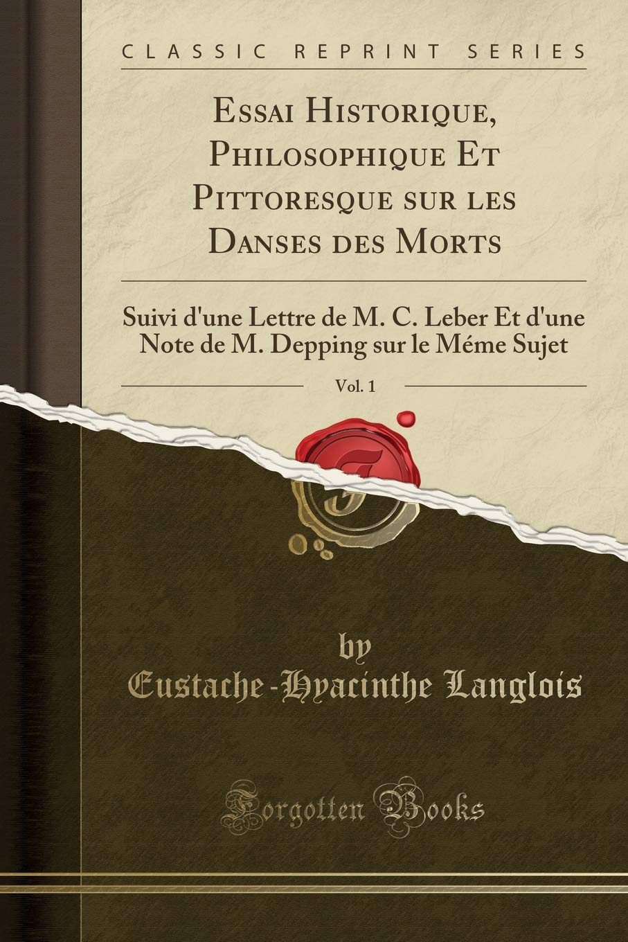 Essai Historique, Philosophique Et Pittoresque Sur Les Danses Des Morts, Vol. 1: Suivi d'Une Lettre de M. C. Leber Et d'Une Note de M. Depping Sur Le Méme Sujet (Classic Reprint) book