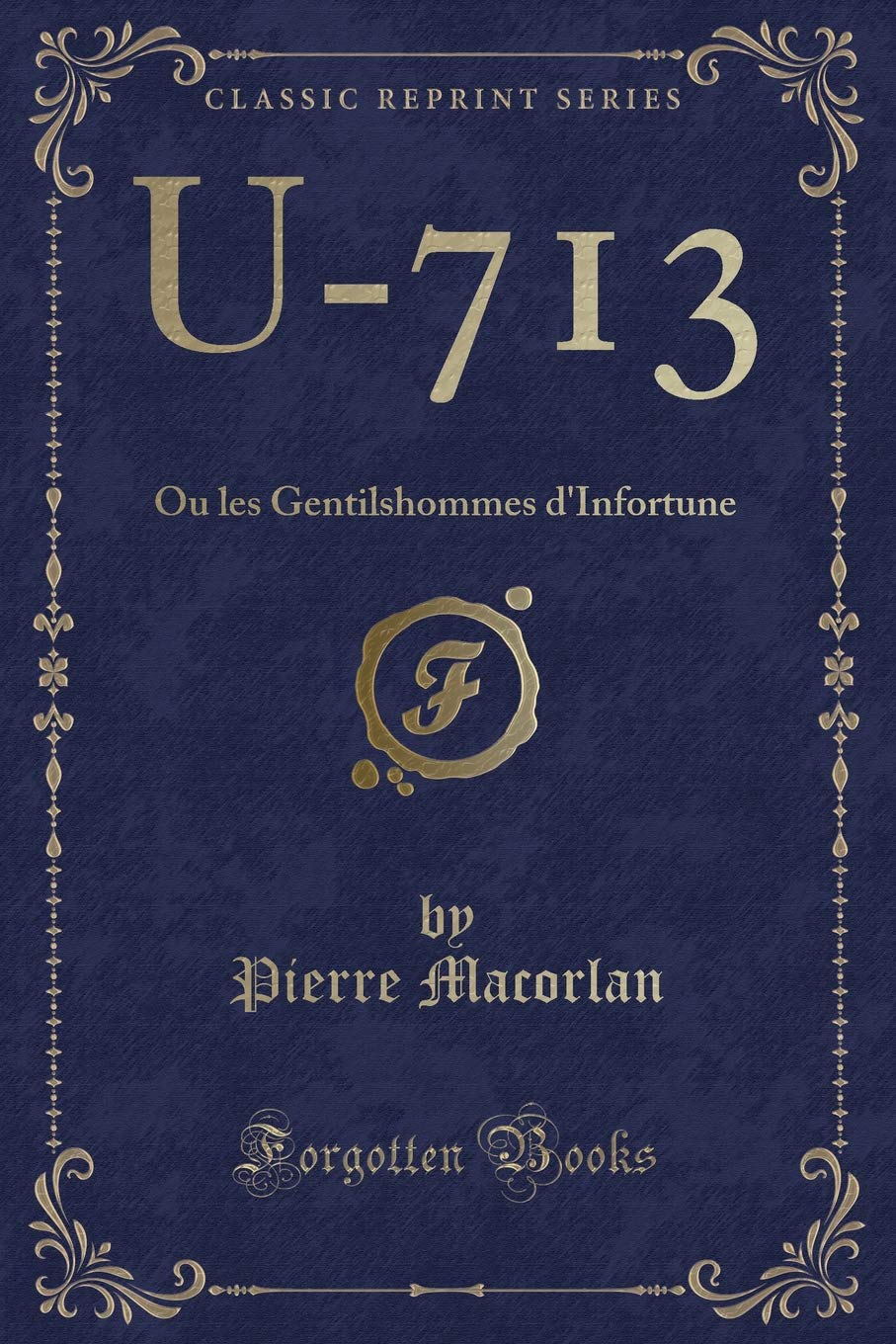 U-713: Ou les Gentilshommes d'Infortune (Classic Reprint) Action & Adventure