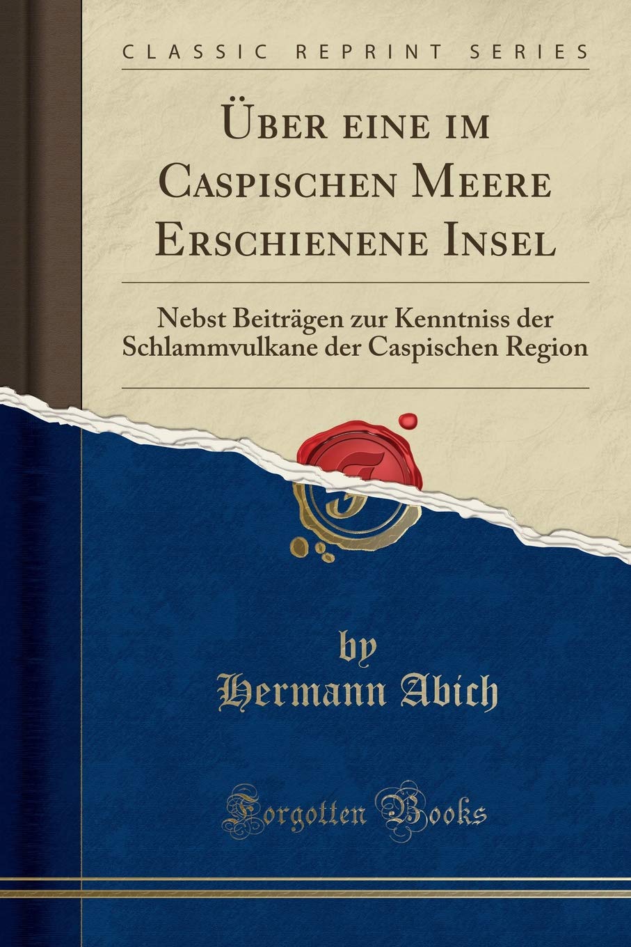 Über eine im Caspischen Meere Erschienene Insel: Nebst Beiträgen zur Kenntniss der Schlammvulkane der Caspischen Region (Classic Reprint) Contemporary literature