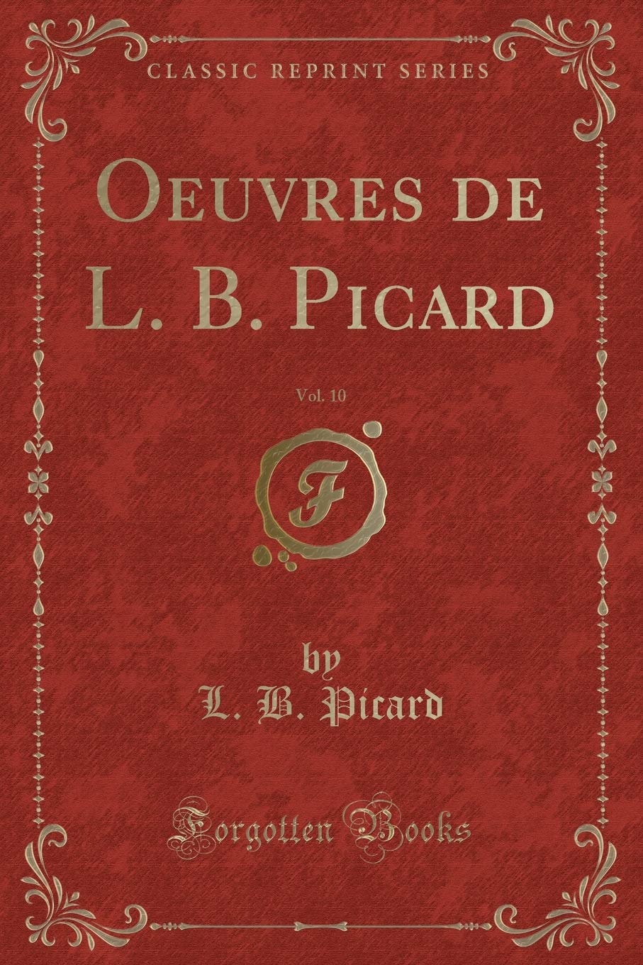 Oeuvres de L. B. Picard, Vol. 10 (Classic Reprint) Contemporary literature