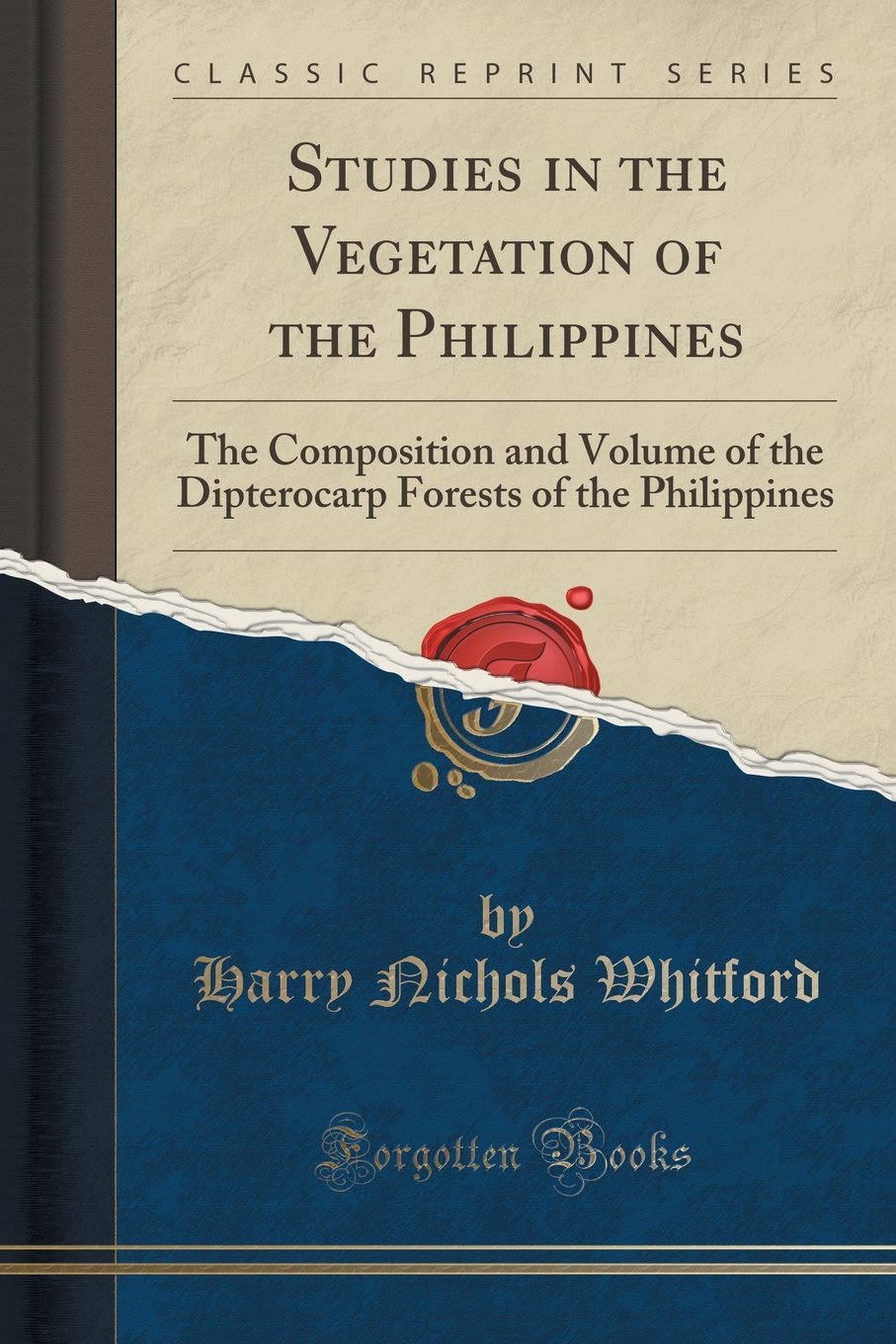 Studies in the Vegetation of the Philippines: The Composition and Volume of the Dipterocarp Forests of the Philippines (Classic Reprint) Geology & Geography