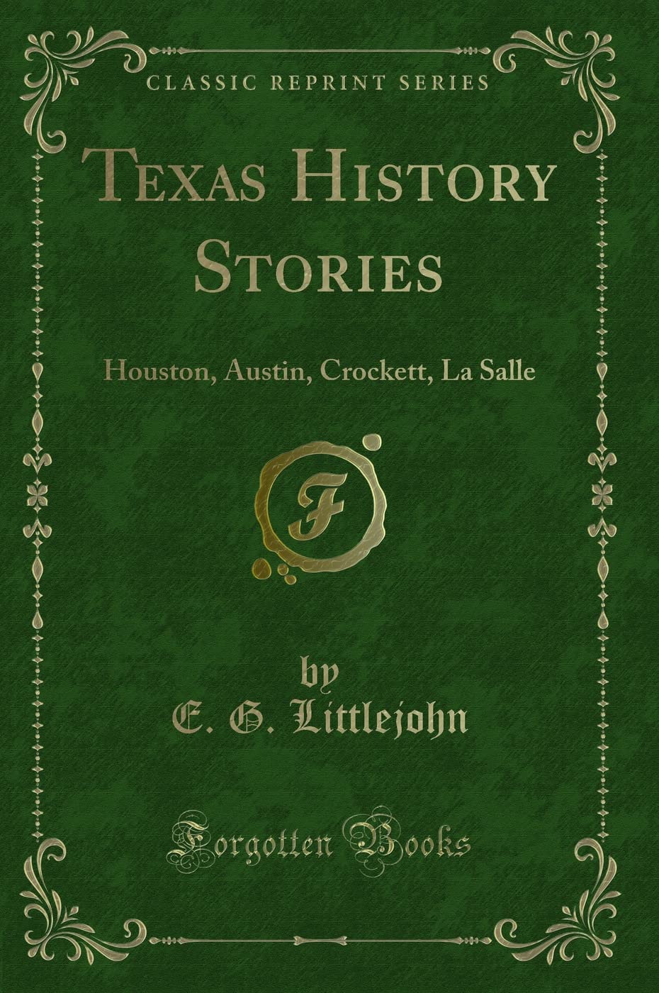 Texas History Stories: Houston, Austin, Crockett, La Salle (Classic Reprint) Novels & Short Stories