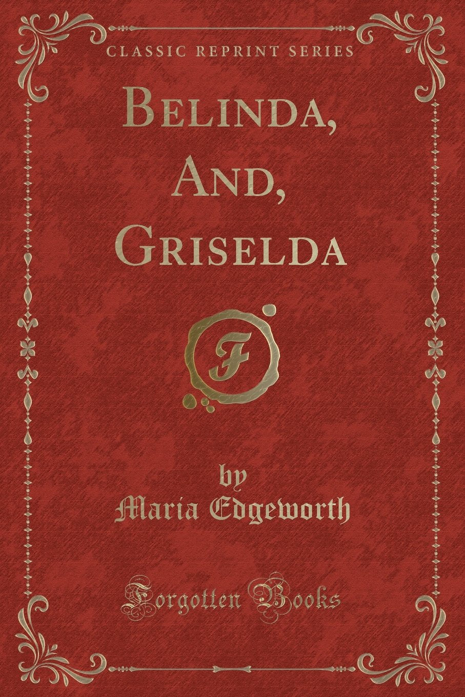 Belinda, And, Griselda (Classic Reprint) Novels & Short Stories