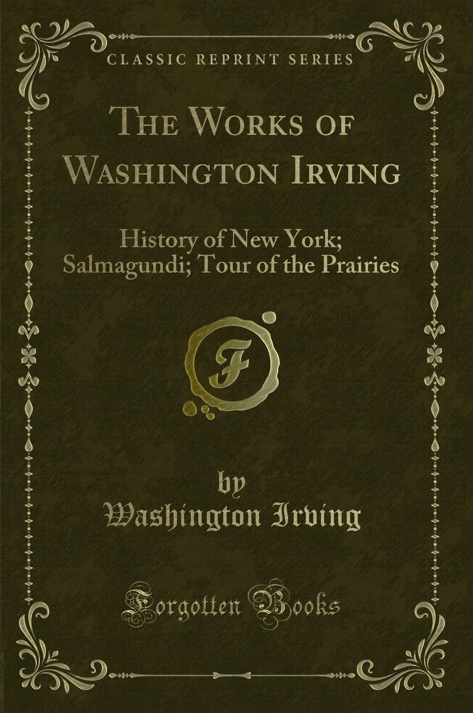The Works of Washington Irving: History of New York; Salmagundi; Tour of the Prairies (Classic Reprint) Novels & Short Stories