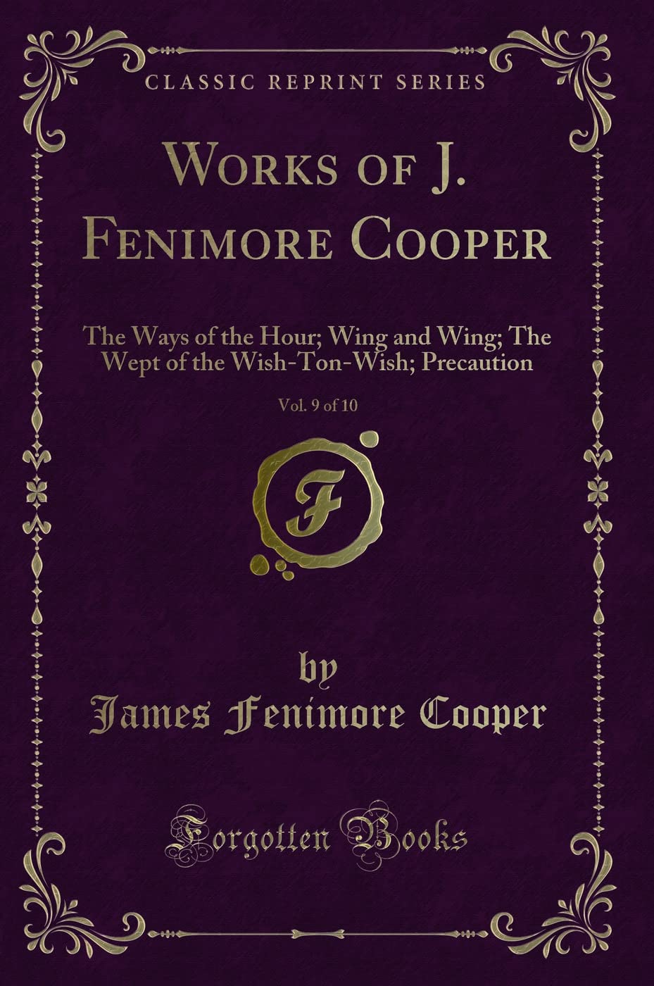 Works of J. Fenimore Cooper, Vol. 9 of 10: The Ways of the Hour; Wing and Wing; The Wept of the Wish-Ton-Wish; Precaution (Classic Reprint) Novels & Short Stories