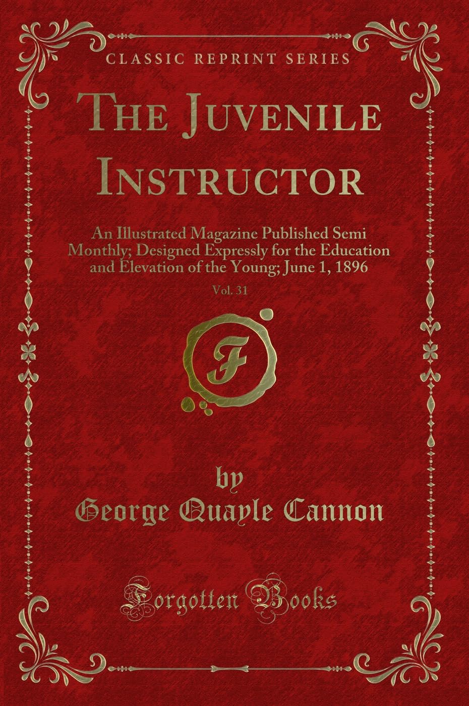 The Juvenile Instructor, Vol. 31: An Illustrated Magazine Published Semi Monthly; Designed Expressly for the Education and Elevation of the Young; June 1, 1896 (Classic Reprint) Novels & Short Stories